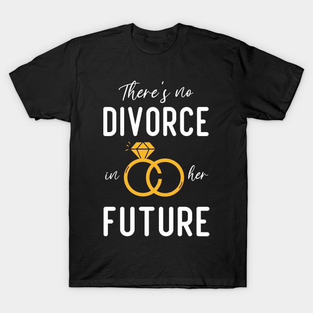 there's no divorce in her future funny divorce T-Shirt by Aymoon05